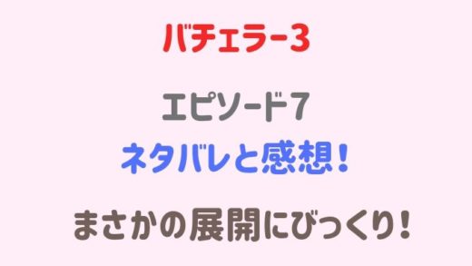 バチェラー37話感想とネタバレ