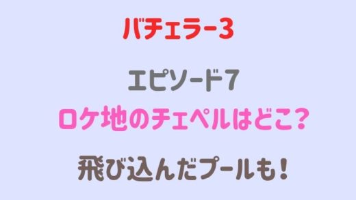 バチェラー3エピソード7のロケ地の場所!