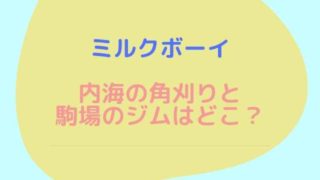 ミルクボーイの角刈りのお店とジムの場所は？