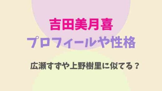 吉田美月喜は広瀬すずや上野樹里に似てる?