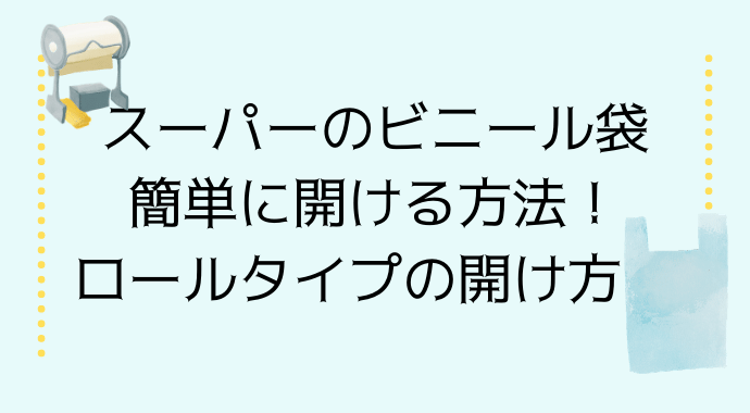 スーパーのビニール袋を簡単に開ける方法！ロール袋の開け方も