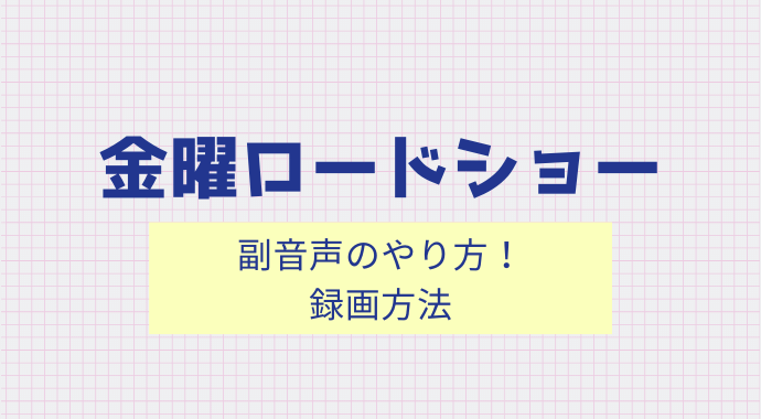 金曜ロードショーの副音声のやり方！録音方法も！