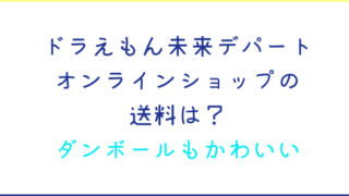 ドラえもん未来デパートオンラインショプの送料は？