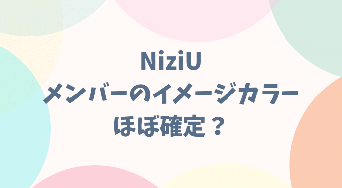 二ジュー Niziu イメージカラー9色が確定 理由はmvや今くら るーののブログ