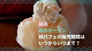 福島森のガーデンの桃パフェはいつからいつまで食べられる？値段や場所も紹介