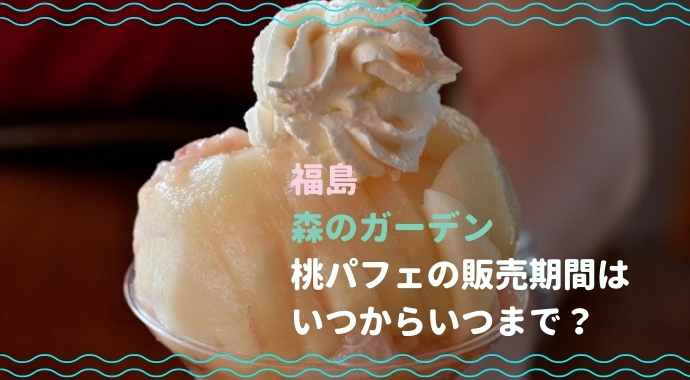 森のガーデンの桃パフェの販売期間はいつからいつまで？