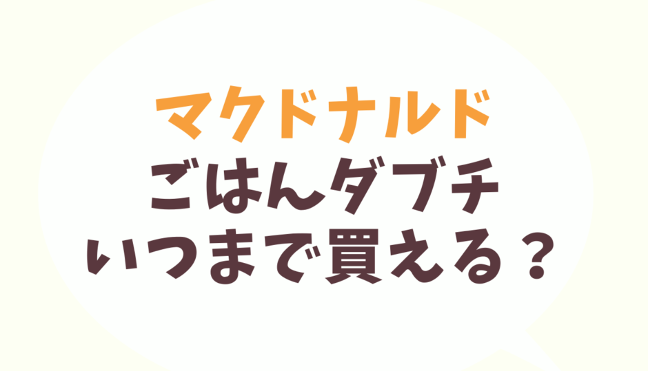 ごはんダブチいつまで買える？