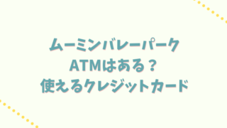 ムーミンバレーパークにATMはある？使えるクレジットカードも