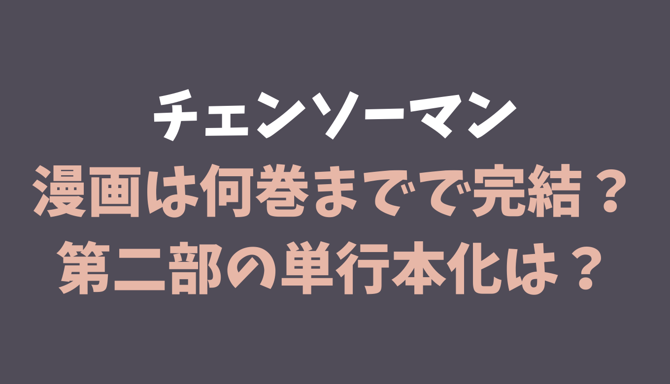 チェンソーマンの漫画は何巻までで完結 第二部も単行本化される るーののブログ