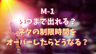 M-1はいつまで出れる？ネタの制限時間をオーバーしたらどうなる？