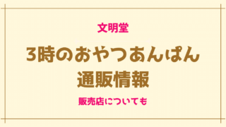 文明堂の3時のおやつあんぱんは通販できる？焼き立てタイプとお日持ちタイプの販売場所も