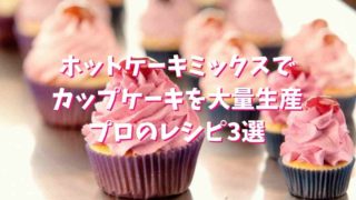 カップケーキをホットケーキミックスで簡単に大量生産できるレシピは？プロのレシピ3選