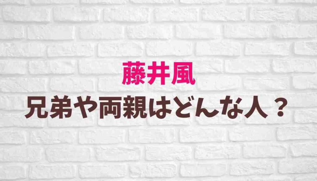 藤井風には兄弟や姉妹がいる 家族構成と名前がかわいい るーののブログ