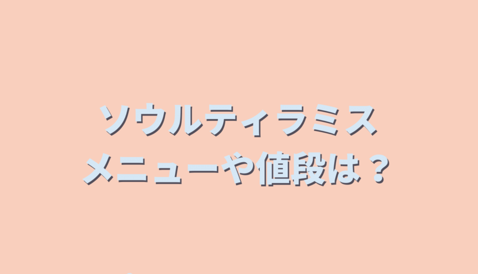 ソウルティラミスのメニューは？