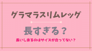 グラマラスリムレッグが長すぎる？