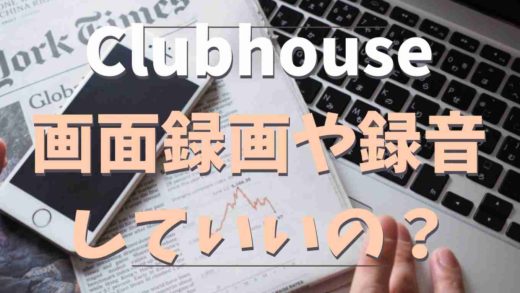 Clubhouseは録音や画面録画できる?