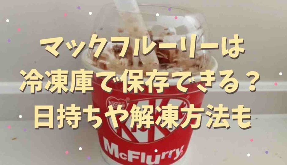 マックフルーリーは冷凍庫で保存できる？解凍方法や日持ちは？