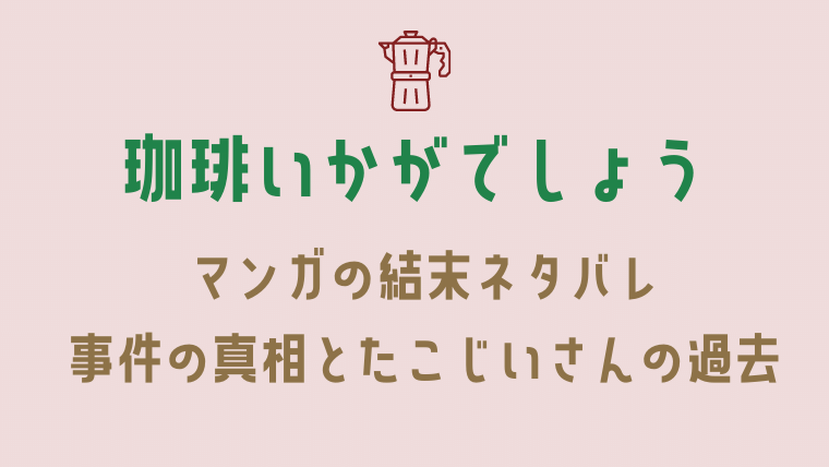 珈琲いかがでしょう結末ネタバレを紹介 事件の真相とたこじいさんの過去 るーののブログ