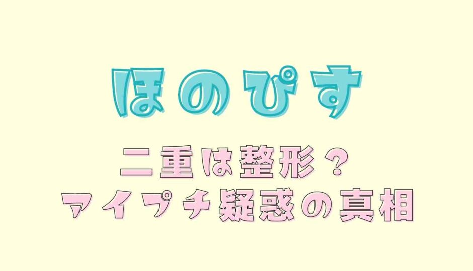 ほのぴすの二重は整形じゃない！アイプチ疑惑も違った？