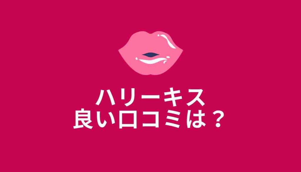 ハリーキスの良い口コミは?