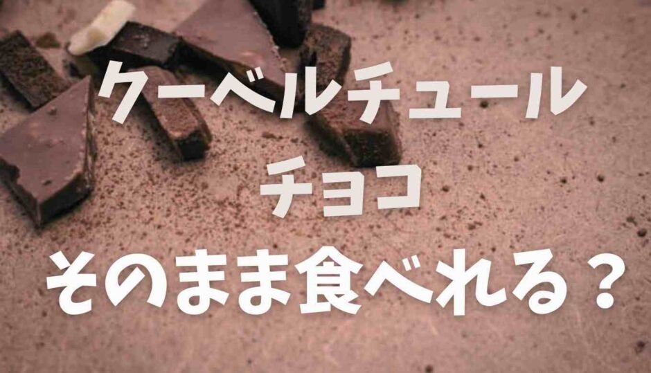 クーベルチュールチョコレートはそのまま食べるの大丈夫？