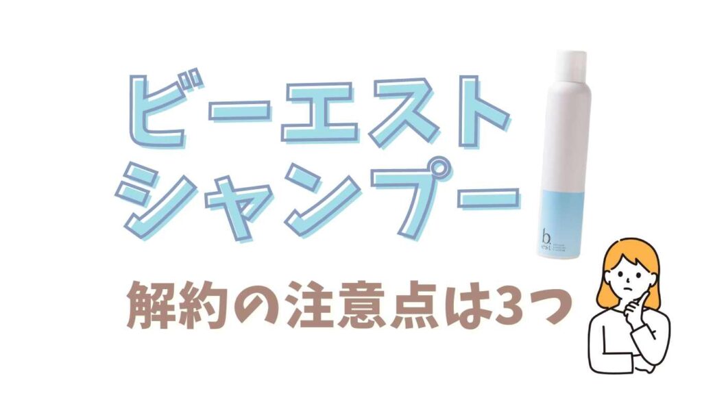 ビーエストシャンプーの解約の注意点