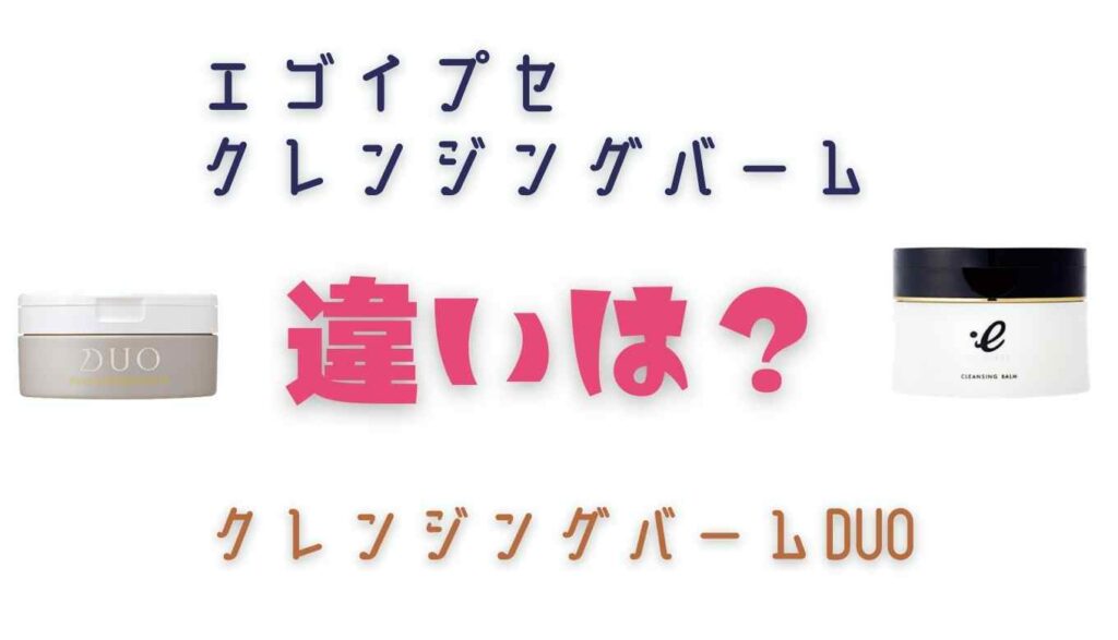 エゴイプセクレンジングバームとクレンジングバームDUOを比較!