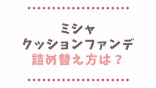 ミシャクッションファンデの詰め替え方は？動画がわかりやすい！