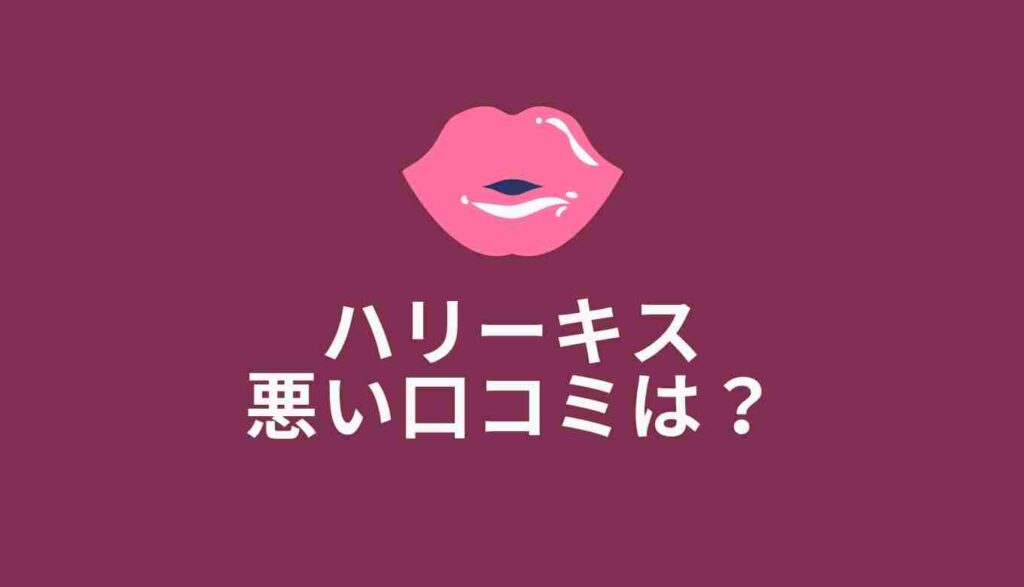 ハリーキスの悪い口コミ