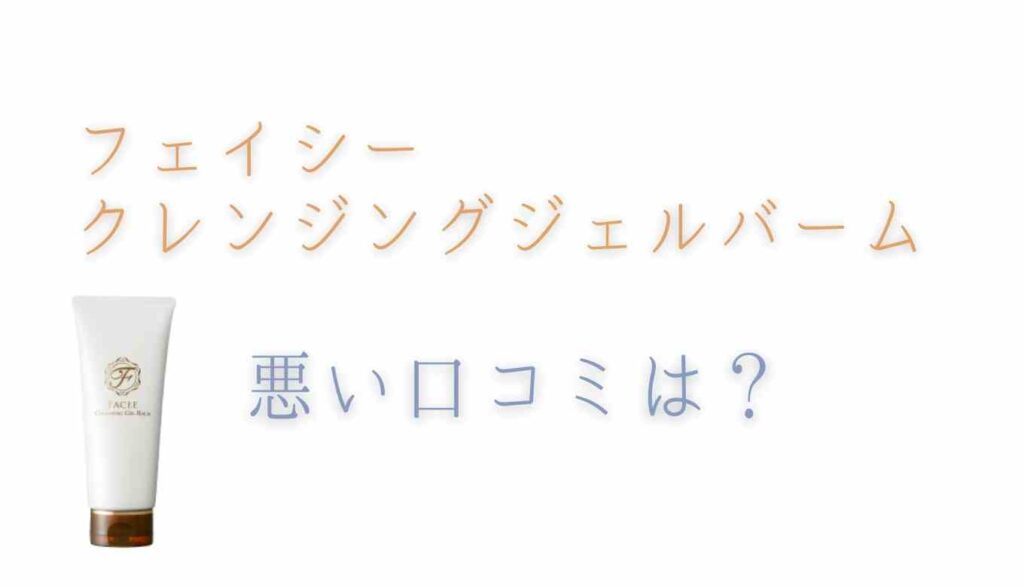 フェイシークレンジングジェルバームの悪い口コミ