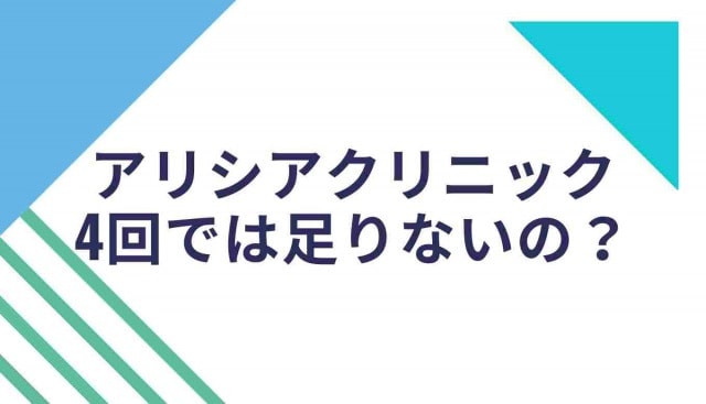 アリシアクリニックは4回では足りない？