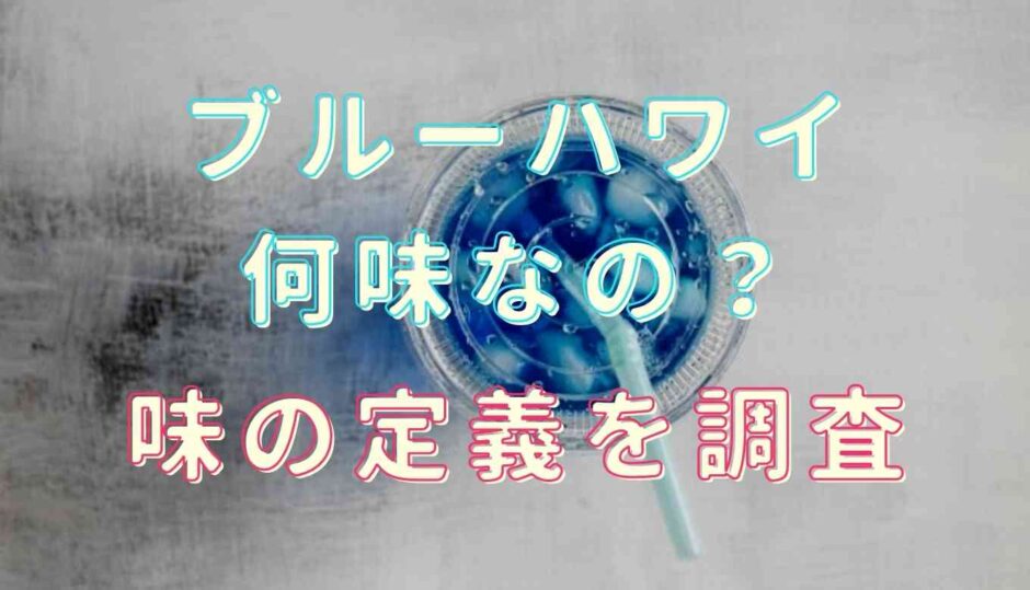 ブルーハワイの味は何味？名前の由来や味の定義を調査