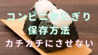 コンビニおにぎりの保存方法は常温でOK？冷蔵庫でカチカチにさせない方法！
