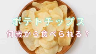 ポテトチップスは何歳から食べられる？選ぶ基準と注意点も！