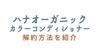 ハナオーガニックカラーコンディショナーの解約方法を紹介