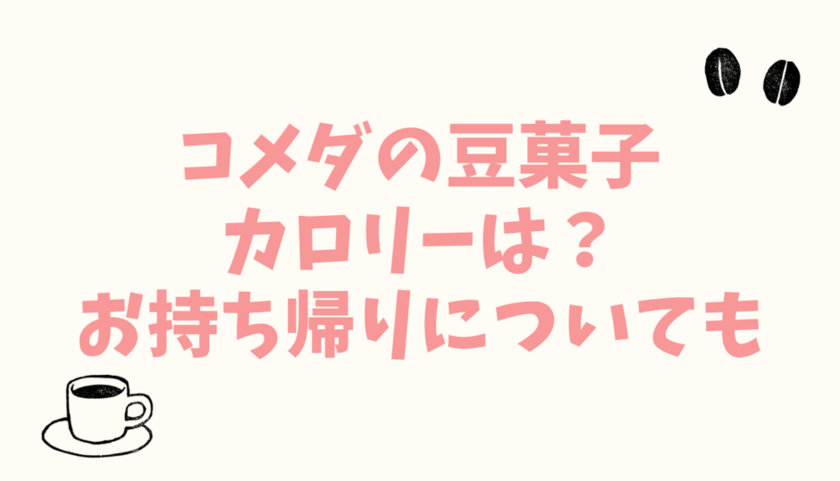 コメダの豆菓子はお持ち帰りできる？カロリーも紹介