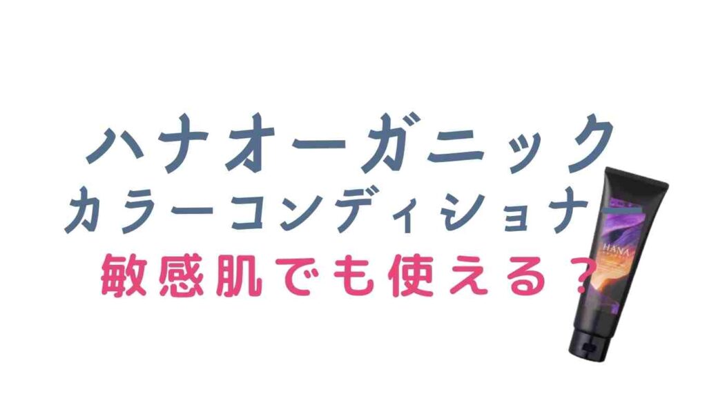 ハナオーガニックカラーコンディショナーは敏感肌でも使える?