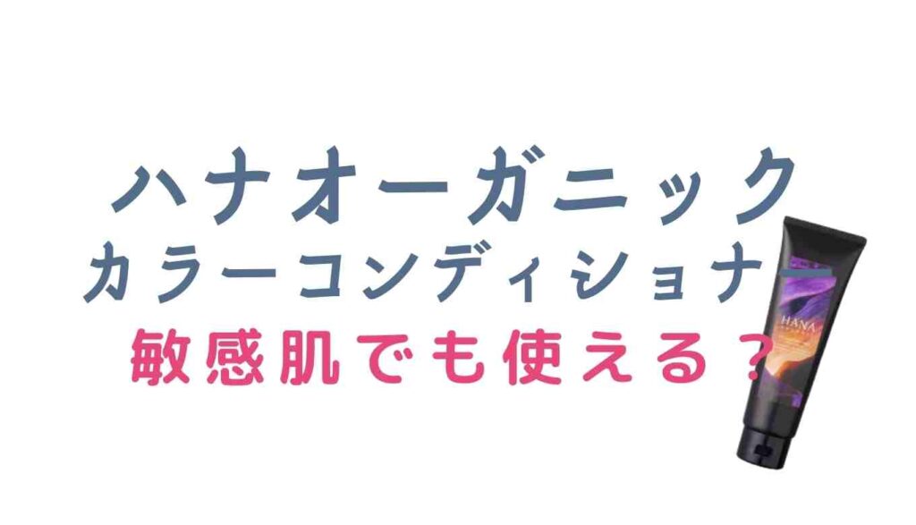 ハナオーガニックカラーコンディショナーは敏感肌でも使える？