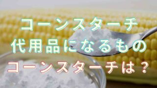 コーンスターチの代用にコーンスターチは使える？