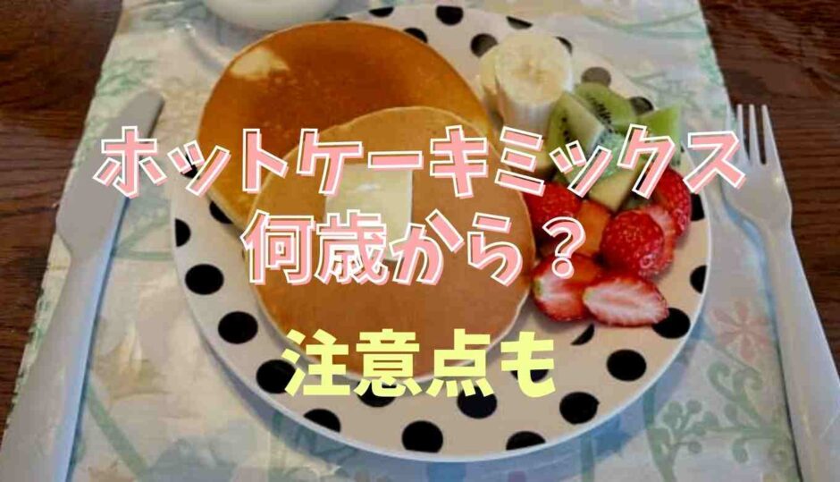 ホットケーキミックスは何歳から食べられる？注意点も