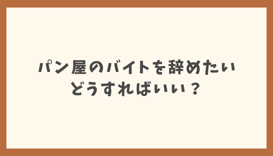 パン屋のバイトを辞めたい！対処法を紹介