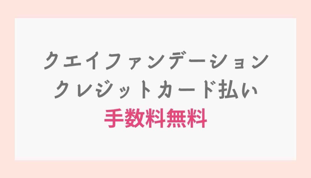 クエイファンデーションのクレジットカード払いの手数料も無料