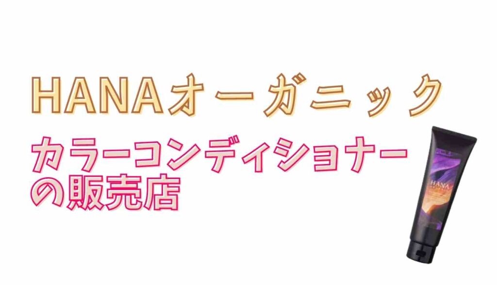 ハナオーガニックカラーコンディショナーの販売店情報