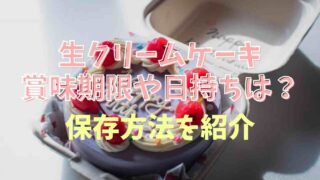 生クリームケーキの賞味期限や日持ち保存方法を紹介