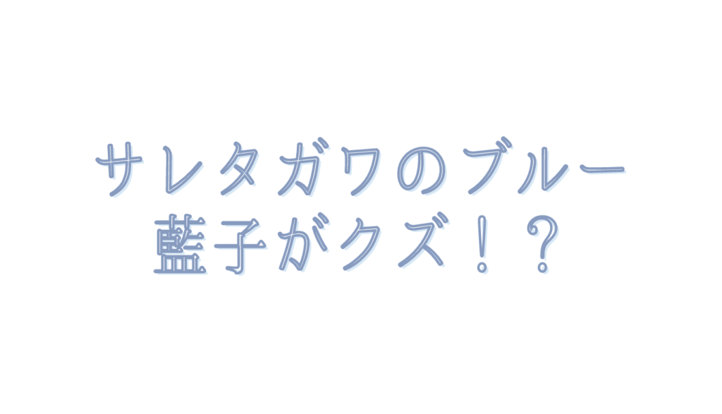 サレタガワのブルーの藍子がクズ!