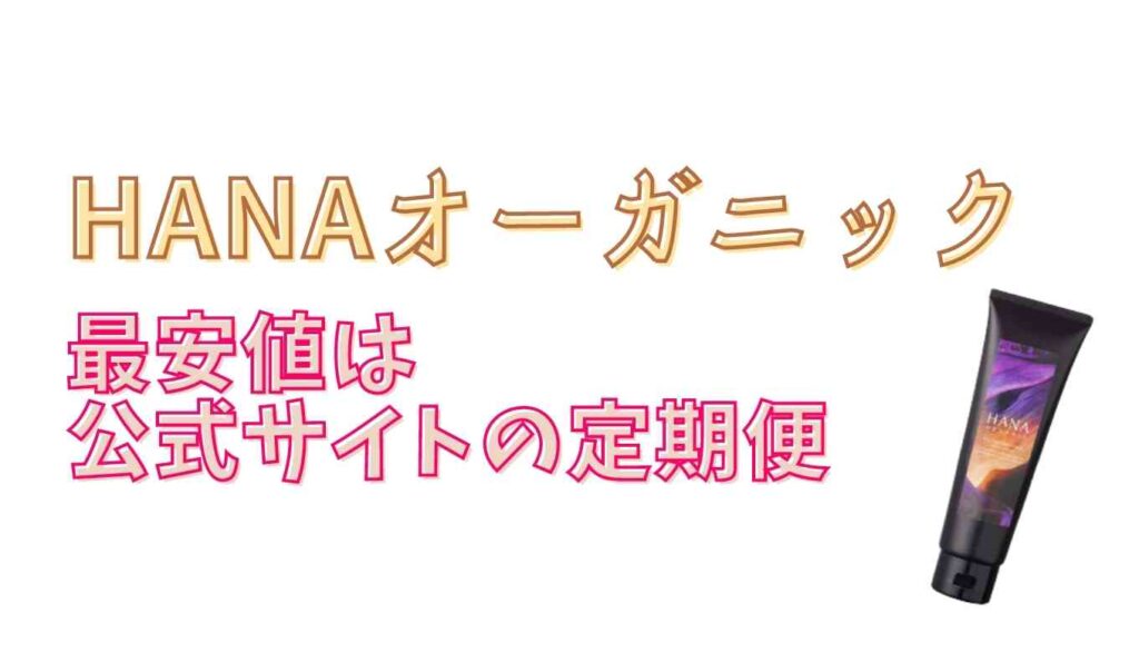 ハナオーガニックの最安値は公式サイトの定期便