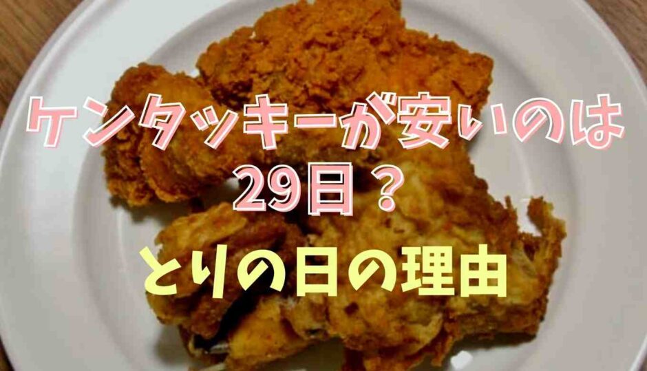 ケンタッキーが安いのは29日？とりの日が28日の理由も