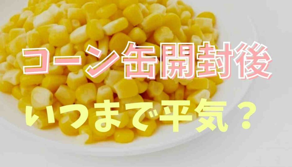 コーン缶の開封後はいつまで食べられる？余ったときの保存方法も