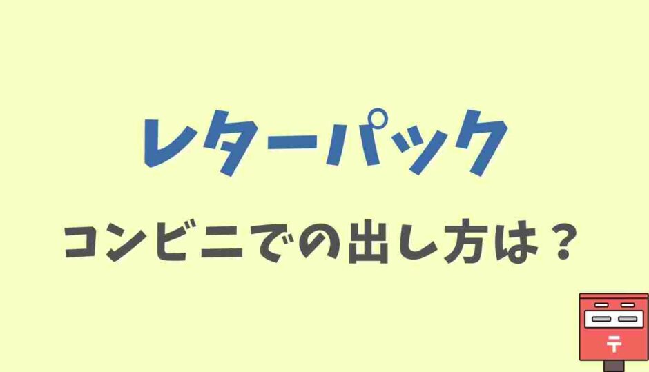 レターパックのコンビニでの出し方は＿セブンイレブンやファミマでも買えるか調査