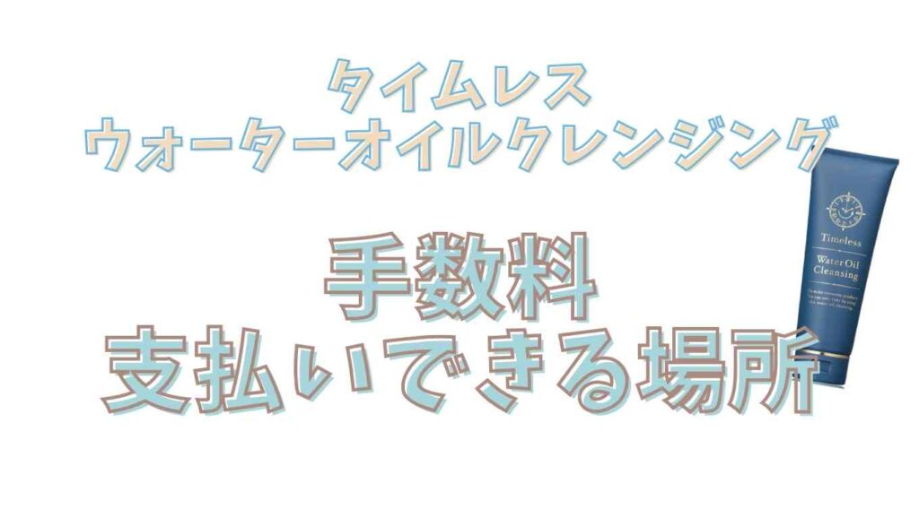 タイムレスウォーターオイルクレンジングの後払い手数料